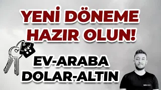 YENİ DÖNEME HAZIR OLUN! / EV-ARABA-DOLAR-ALTIN