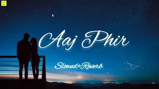 Aaj Phir - Arijit Singh [Slowed + Reverb] | Slow version