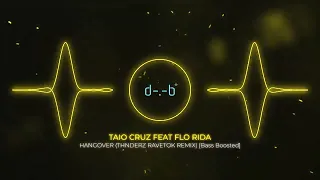 TAIO CRUZ FEAT FLO RIDA - HANGOVER (THNDERZ RAVETOK REMIX) [ Bass Boosted ] 4K