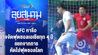 AFC หารือ อาจจัดฟุตซอลเอเชีย ทุก 4 ปี - แยกคัดไปฟุตซอลโลก | ลุยสนามข่าวเย็น | 5 พ.ค. 67 | T Sports 7