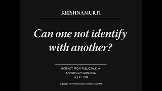 Can one not identify with another? | J. Krishnamurti