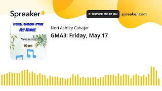 GMA3: Friday, May 17 (made with Spreaker)