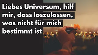 Liebes Universum, gib mir kraft, dass loszulassen was nicht für mich bestimmt ist (Zum Nachsprechen)