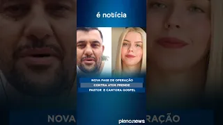 Nova fase de operação contra atos prende pastor e cantora gospel