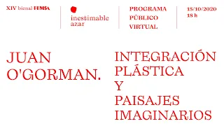 Programa público: Juan O'Gorman. Integración plástica y paisajes imaginarios