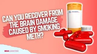 Can You Recover From The Brain Damage Caused By Smoking Meth?