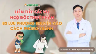 Liên tiếp các vụ ngộ độc thực phẩm: BS Lưu Phương khuyến cáo cách phòng tránh