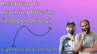 Eigenbros ep 80 - RoadMap to Learning Physics (independently)