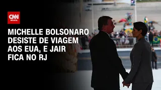 Michelle Bolsonaro desiste de viagem aos EUA, e Jair fica no RJ | BASTIDORES CNN