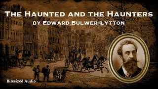 The Haunted and the Haunters | A Ghost Story by Edward Bulwer-Lytton | A Bitesized Audio Production