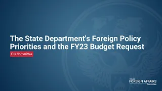 The State Department's Foreign Policy Priorities and the FY23 Budget Request