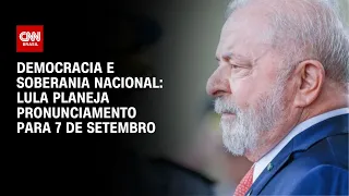 Democracia e soberania nacional: Lula planeja pronunciamento para 7 de Setembro | LIVE CNN