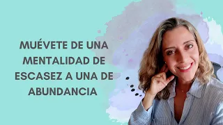 MUÉVETE DE UNA MENTALIDAD DE ESCASEZ A UNA DE ABUNDANCIA