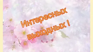 ХОРОШИХ ВЫХОДНЫХ //ПОЖЕЛАНИЯ//ВИДЕО ПОЖЕЛАНИЯ//