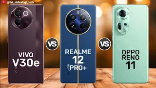 VIVO V30e vs REALME 12 Pro+ vs OPPO RENO 11 || Price ⚡ Full Comparison 🔥 Which one is Better?