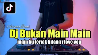 DJ INGIN KU TERIAK BILANG I LOVE YOU REMIX BUKAN MAIN MAIN FULL BASS