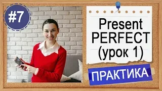 Практика #7 Present Perfect (1) - вся английская грамматика в примерах