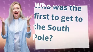 Who was the first to get to the South Pole?