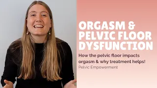 Improving Orgasm By Addressing Pelvic Floor Dysfunction | When Orgasm Doesn't Feel Normal