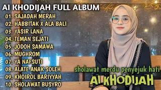 AI KHODIJAH FULL ALBUM TERBAIK | SAJADAH MERAH | HABBITAK X ALA BALI | YASIR LANA | SHOLAWAT RELIGI