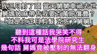 我正月剪了頭 當天舅舅車禍去世舅媽披麻帶告我要百萬賠償費？「就是你正月剪髮 克死了舅舅」不料我可是法學院研究生 幾句話 舅媽傻眼了 #心書時光 #為人處事 #生活經驗 #情感故事 #唯美频道 #爽文