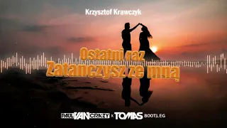 Krzysztof Krawczyk - Ostatni raz zatańczysz ze mna (PaulVanCrazy & Tomas Bootleg 2k21)