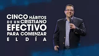 Cinco hábitos de un cristiano efectivo para comenzar el día - Pastor Luis Beltrán