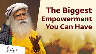 The Biggest Empowerment You Can Have | Sadhguru