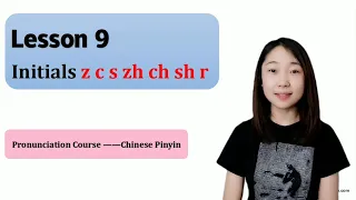 Chinese Pronunciation Course:  Lesson 9    Initials z c s zh ch sh r