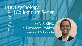 Dr. Ted Robles (March 14, 2024) - UBC Psychology Colloquia 2023-24