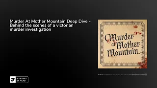 Murder At Mother Mountain Deep Dive - Behind the scenes of a victorian murder investigation