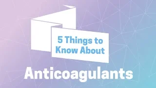 5 Things to Know About Anticoagulants (Blood Thinners)
