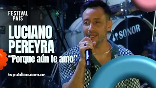 Porque aún te amo por Luciano Pereyra - Festival País 2024