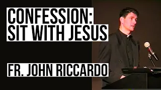 Confession: Sit with Jesus - Fr. John Riccardo