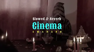 Ewamaru - Cinema (Slowed & Reverb)