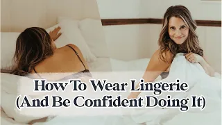 How To Wear Lingerie (And Be Confident Doing It)