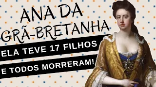 A TRÁGICA VIDA DA RAINHA ANA DA GRÃ-BRETANHA, a rainha estéril, ela perdeu 17 FILHOS!