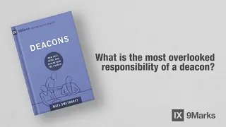 What is the most overlooked responsibility of a deacon?