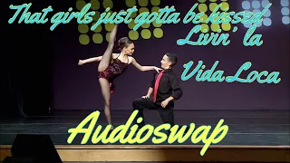 That girls just gotta be kissed- Livin' la vida loca audioswap
