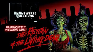 10 Unanswered Questions About Return Of The Living Dead : Unanswered Questions Episode 29