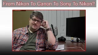 Did I really Switch From Nikon To Canon To Sony Back To Nikon?