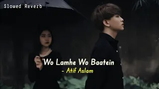 Wo Lamhe Wo Baatein ( Slow & Reverb ) - Atif Aslam | Lofi Night