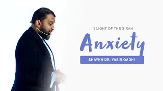 Dealing With Anxiety in Light of The Sirah | Shaykh Dr. Yasir Qadhi