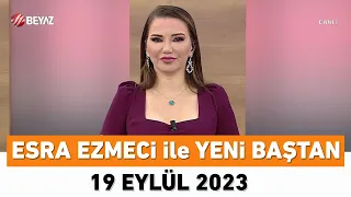 Esra Ezmeci ile Yeni Baştan 19 Eylül 2023