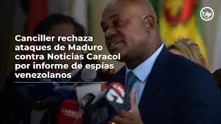 Canciller rechaza ataques de Maduro contra Noticias Caracol por informe de espías venezolanos