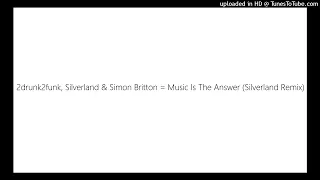 2drunk2funk, Silverland & Simon Britton = Music Is The Answer (Silverland Remix)