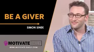 Be A Giver | Motivational Speech | Simon Sinek | Motivate Daily