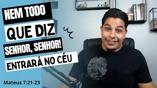 Nem Todo que diz Senhor,Senhor! Entrará no Céu. Mateus 7:21-23