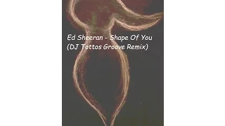 Ed Sheeran - Shape Of You (DJ Tottos Groove Remix)