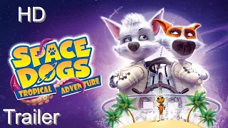 SPACE DOGS: TROPICAL ADVENTURE Trailer (Animation, 2021)